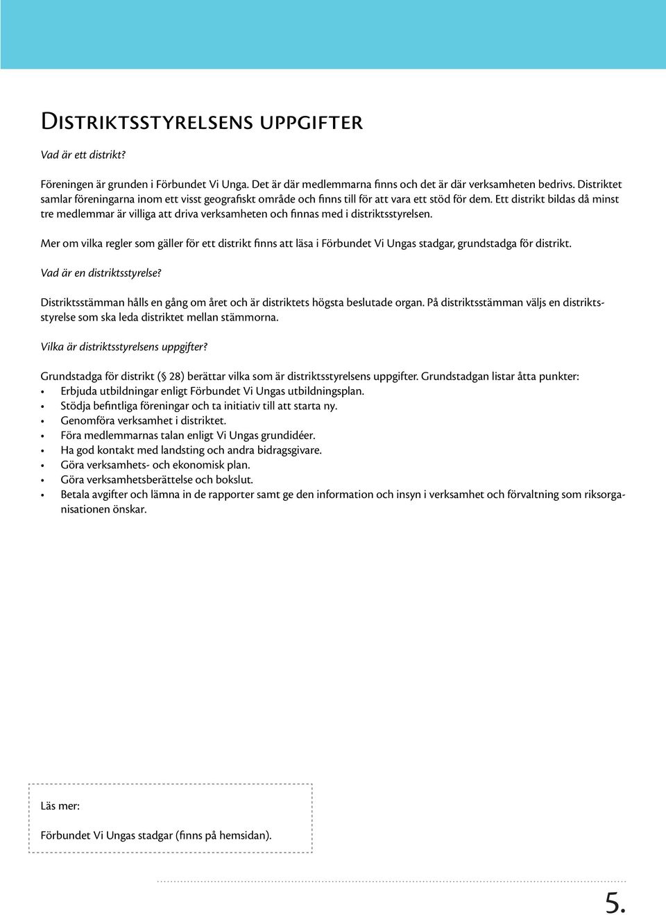 Ett distrikt bildas då minst tre medlemmar är villiga att driva verksamheten och finnas med i distriktsstyrelsen.