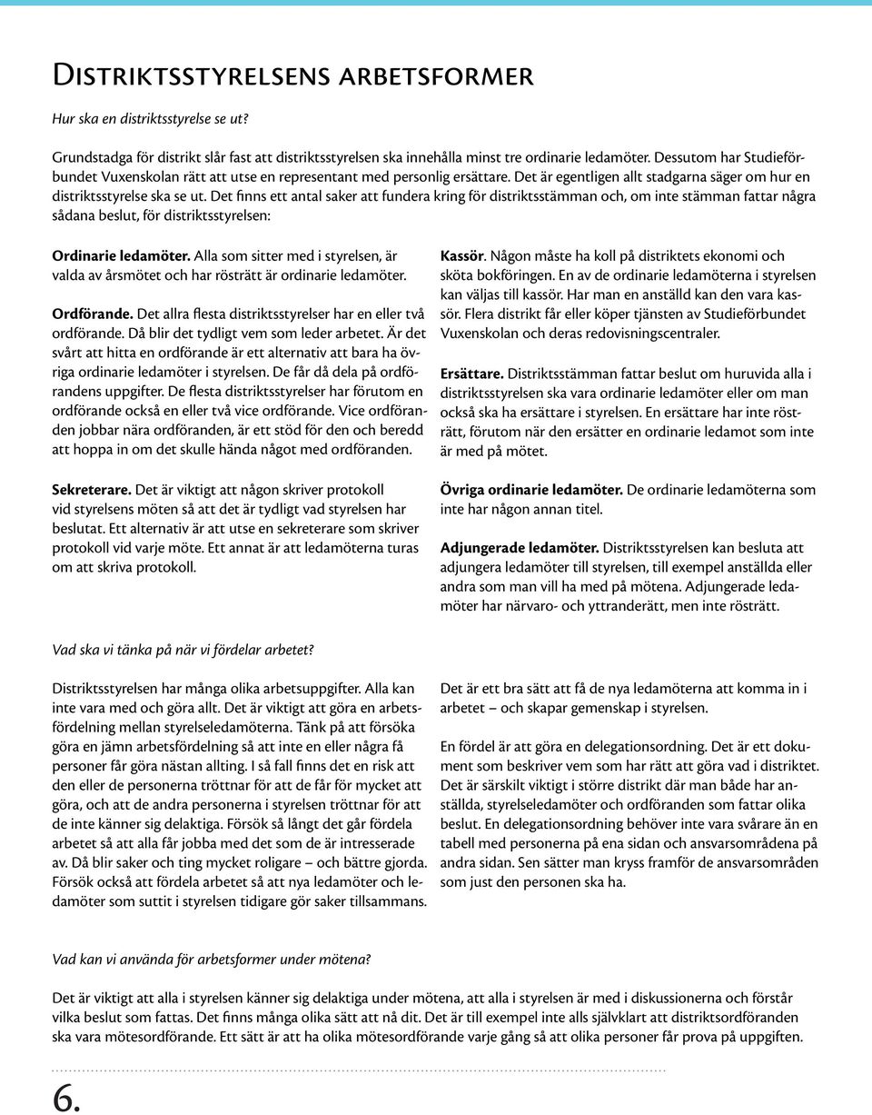 Det finns ett antal saker att fundera kring för distriktsstämman och, om inte stämman fattar några sådana beslut, för distriktsstyrelsen: Ordinarie ledamöter.