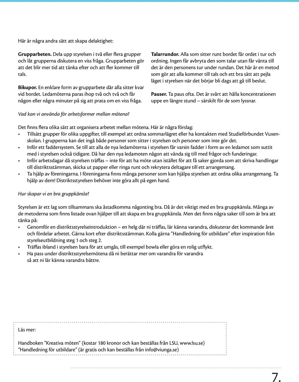 Ledamöterna paras ihop två och två och får någon eller några minuter på sig att prata om en viss fråga. Talarrundor. Alla som sitter runt bordet får ordet i tur och ordning.