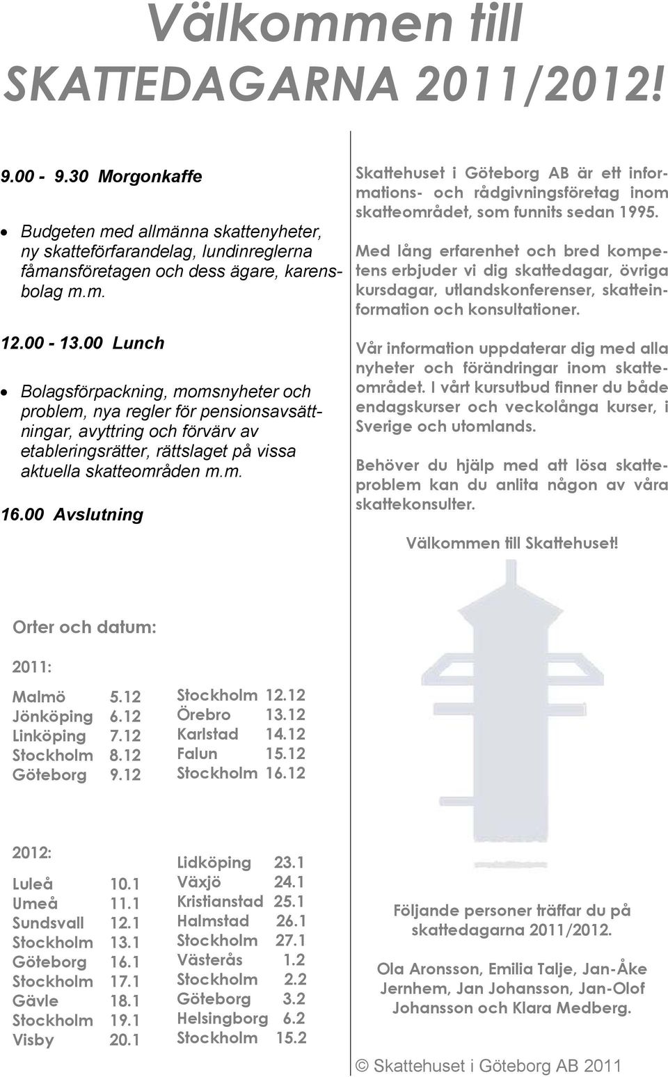 00 Avslutning Skattehuset i Göteborg AB är ett informations- och rådgivningsföretag inom skatteområdet, som funnits sedan 1995.