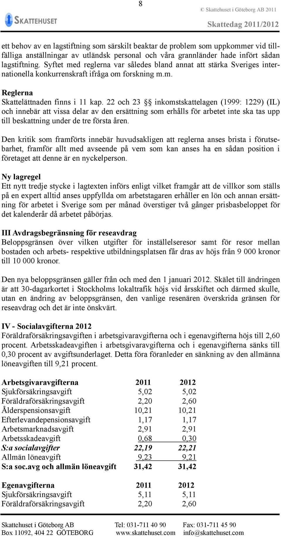 22 och 23 inkomstskattelagen (1999: 1229) (IL) och innebär att vissa delar av den ersättning som erhålls för arbetet inte ska tas upp till beskattning under de tre första åren.