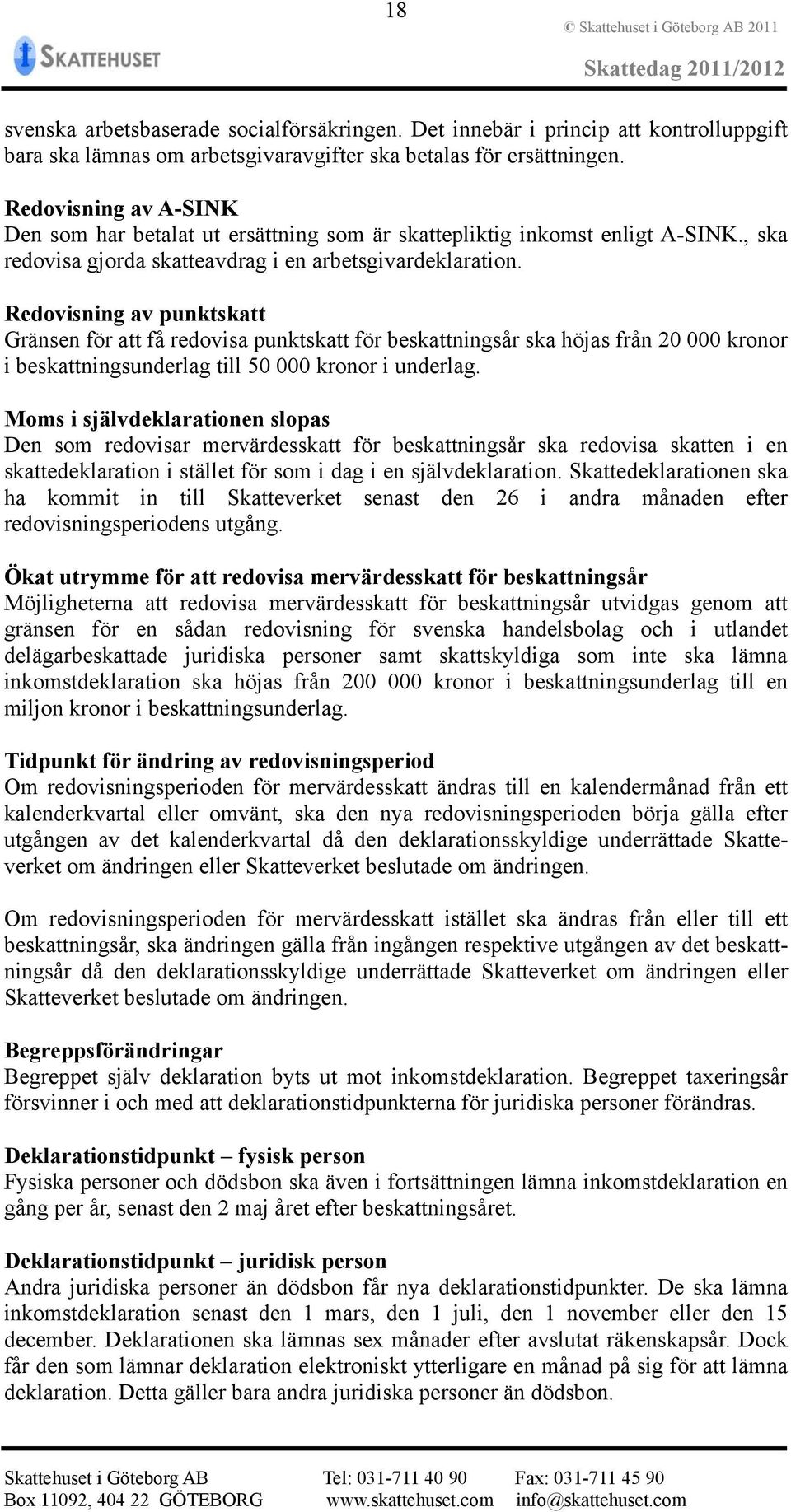 Redovisning av punktskatt Gränsen för att få redovisa punktskatt för beskattningsår ska höjas från 20 000 kronor i beskattningsunderlag till 50 000 kronor i underlag.