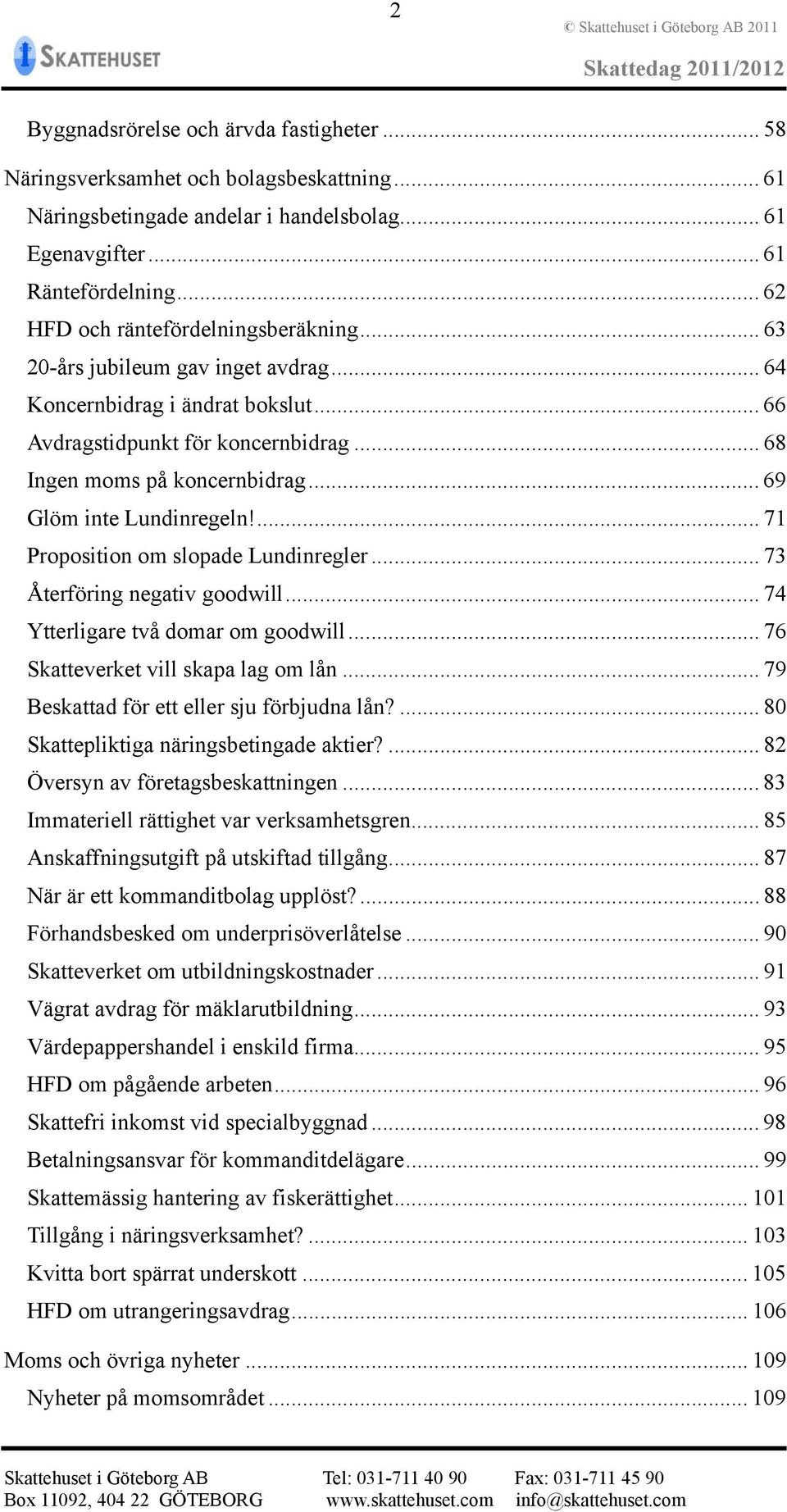 .. 69 Glöm inte Lundinregeln!... 71 Proposition om slopade Lundinregler... 73 Återföring negativ goodwill... 74 Ytterligare två domar om goodwill... 76 Skatteverket vill skapa lag om lån.