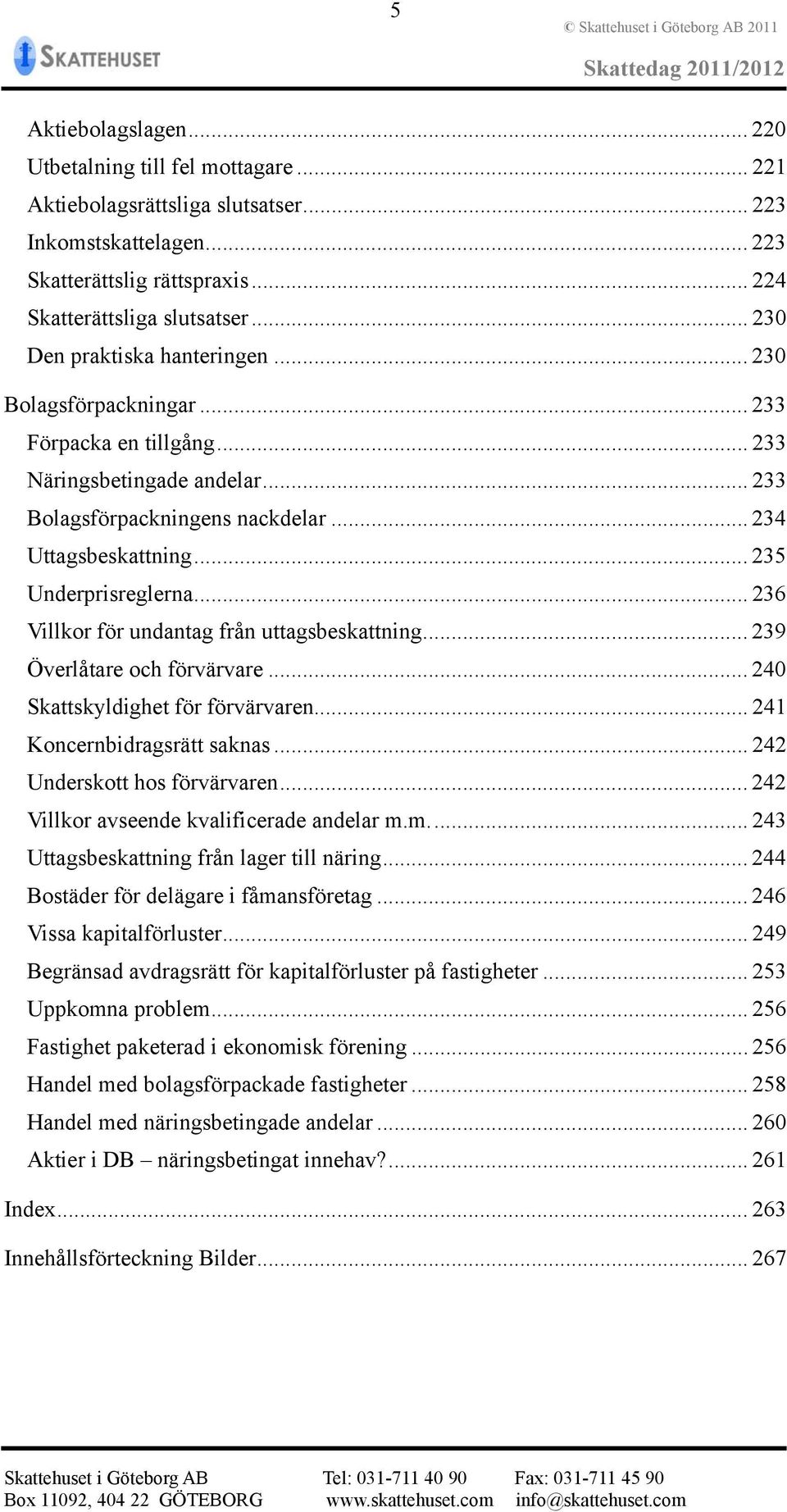 .. 235 Underprisreglerna... 236 Villkor för undantag från uttagsbeskattning... 239 Överlåtare och förvärvare... 240 Skattskyldighet för förvärvaren... 241 Koncernbidragsrätt saknas.