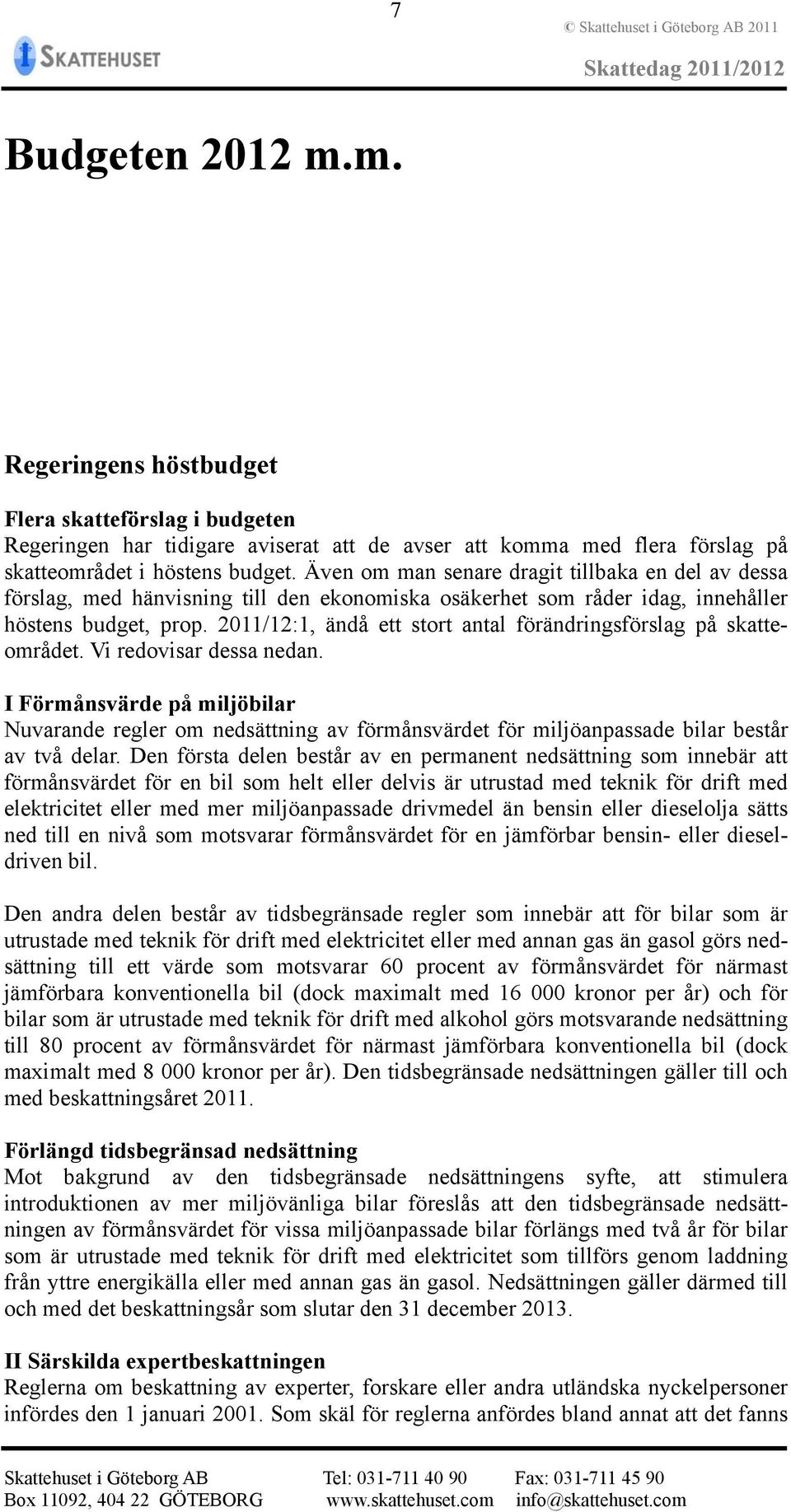 2011/12:1, ändå ett stort antal förändringsförslag på skatteområdet. Vi redovisar dessa nedan.