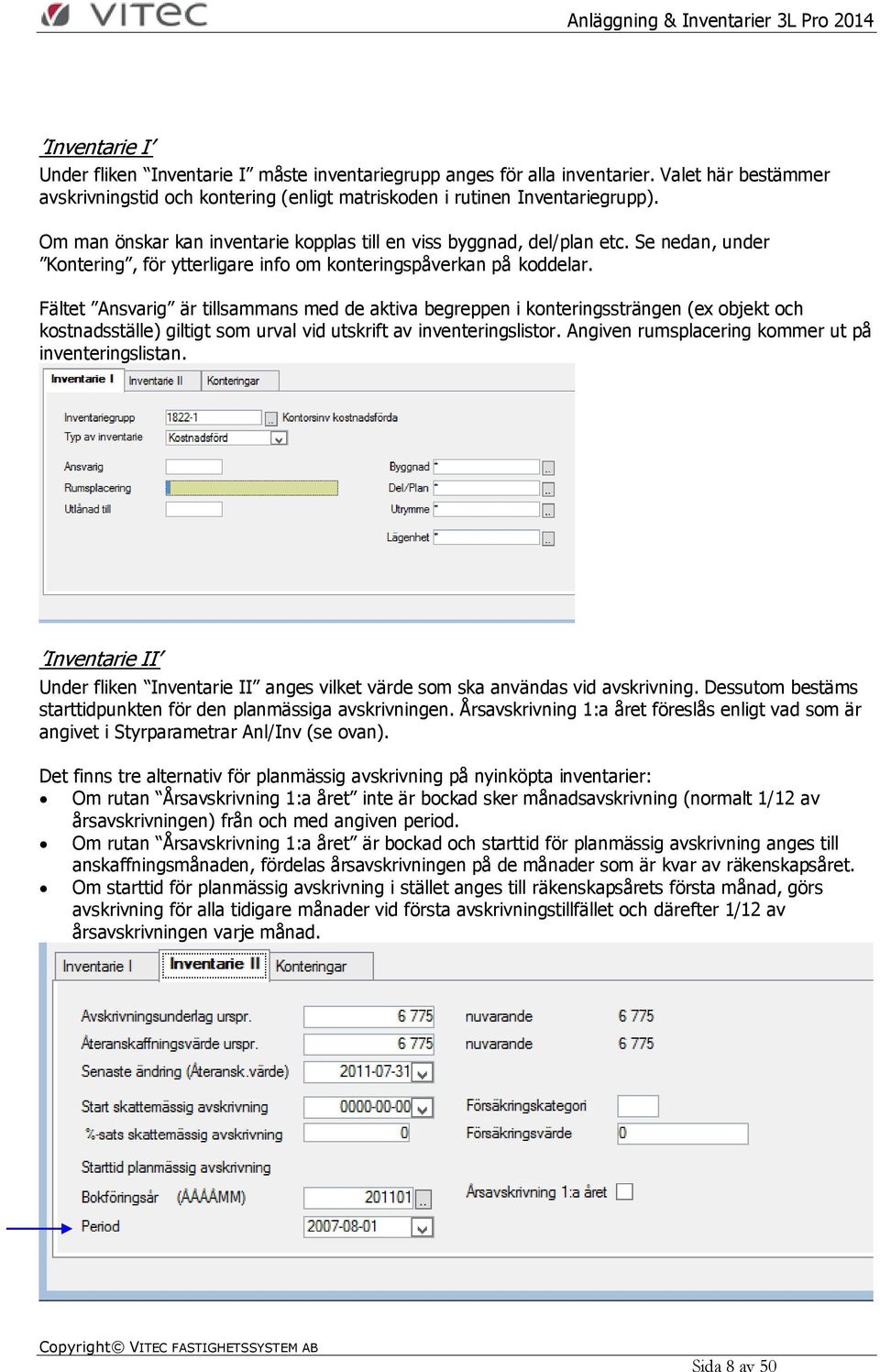 Fältet Ansvarig är tillsammans med de aktiva begreppen i konteringssträngen (ex objekt och kostnadsställe) giltigt som urval vid utskrift av inventeringslistor.