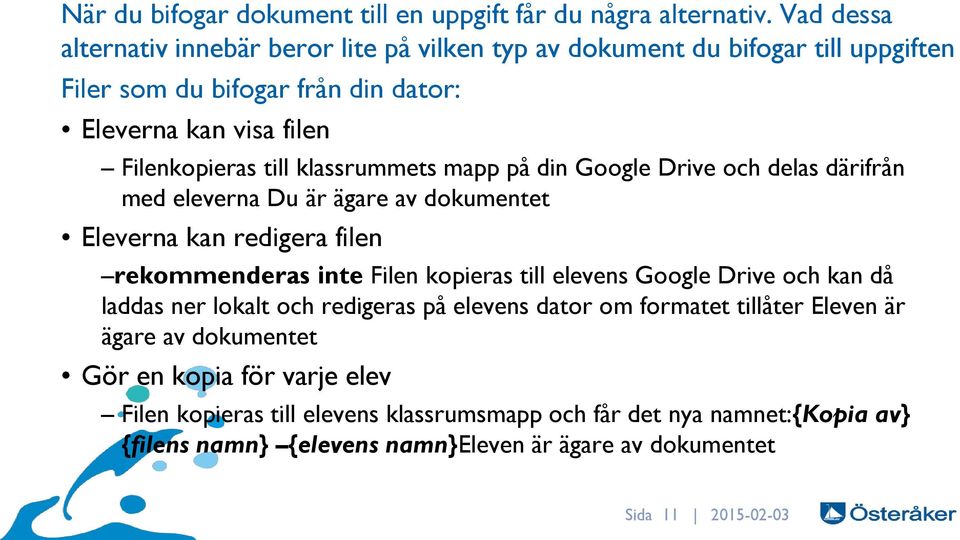 klassrummets mapp på din Google Drive och delas därifrån med eleverna Du är ägare av dokumentet Eleverna kan redigera filen rekommenderas inte Filen kopieras till elevens