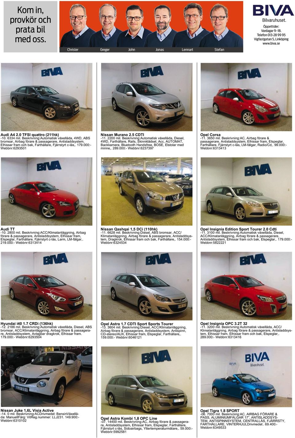 2200 mil. Beskrivning: Diesel, 4WD, Farthållare, Rails, Skinnklädsel, Acc, AUTOMAT, Backkamera, Bluetooth Handsfree, BOSE, Elstolar med minne,. 289.000:- Webbnr:6237397 Opel Corsa -11. 3650 mil.