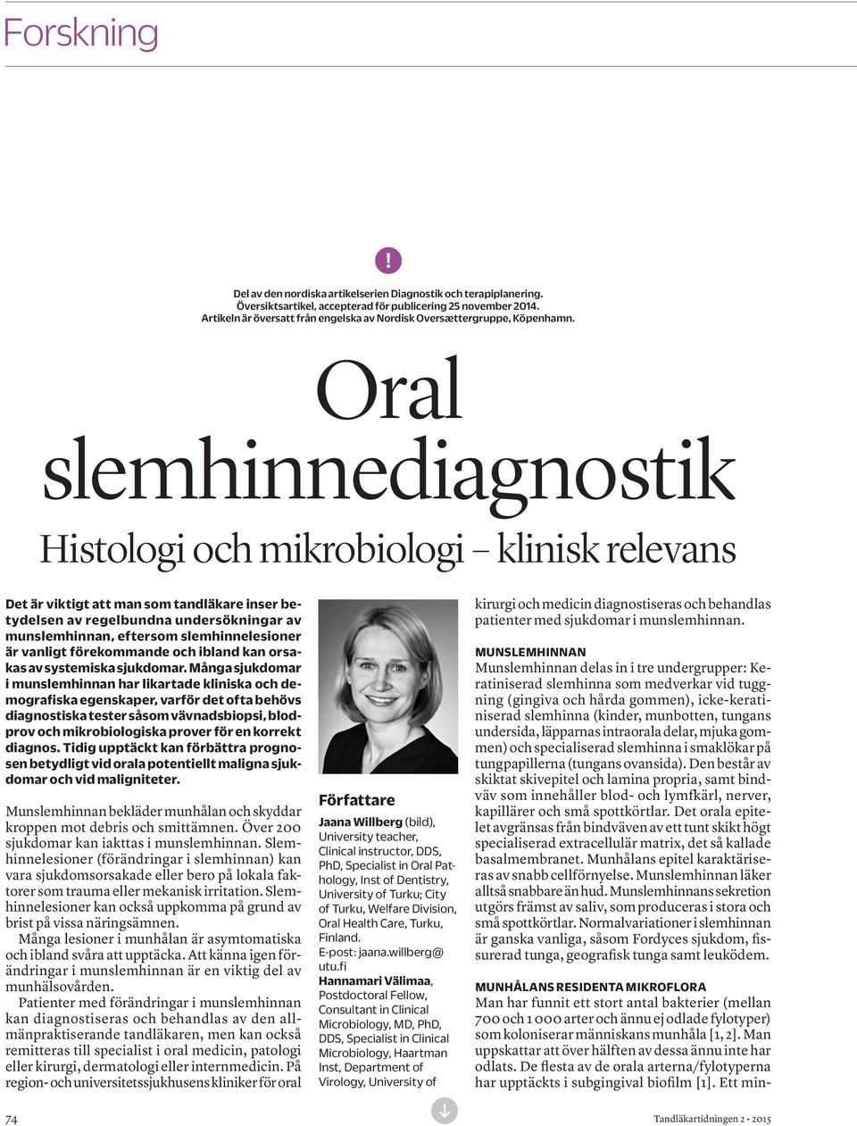 Oral slemhinnediagnostik Histologi och mikrobiologi klinisk relevans Det är viktigt att man som tandläkare inser betydelsen av regelbundna undersökningar av munslemhinnan, eftersom slemhinnelesioner