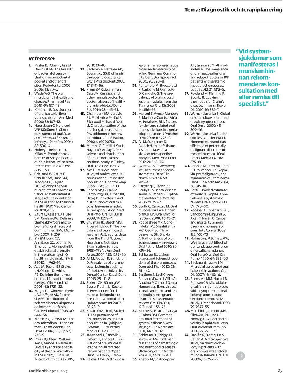 Ann Med 2000; 32: 107 12. 4. Haraldsson G, Holbrook WP, Könönen E. Clonal persistence of oral Fusobacterium nucleatum in infancy. J Dent Res 2004; 83: 500 4. 5. Hohwy J, Reinholdt J, Kilian M.