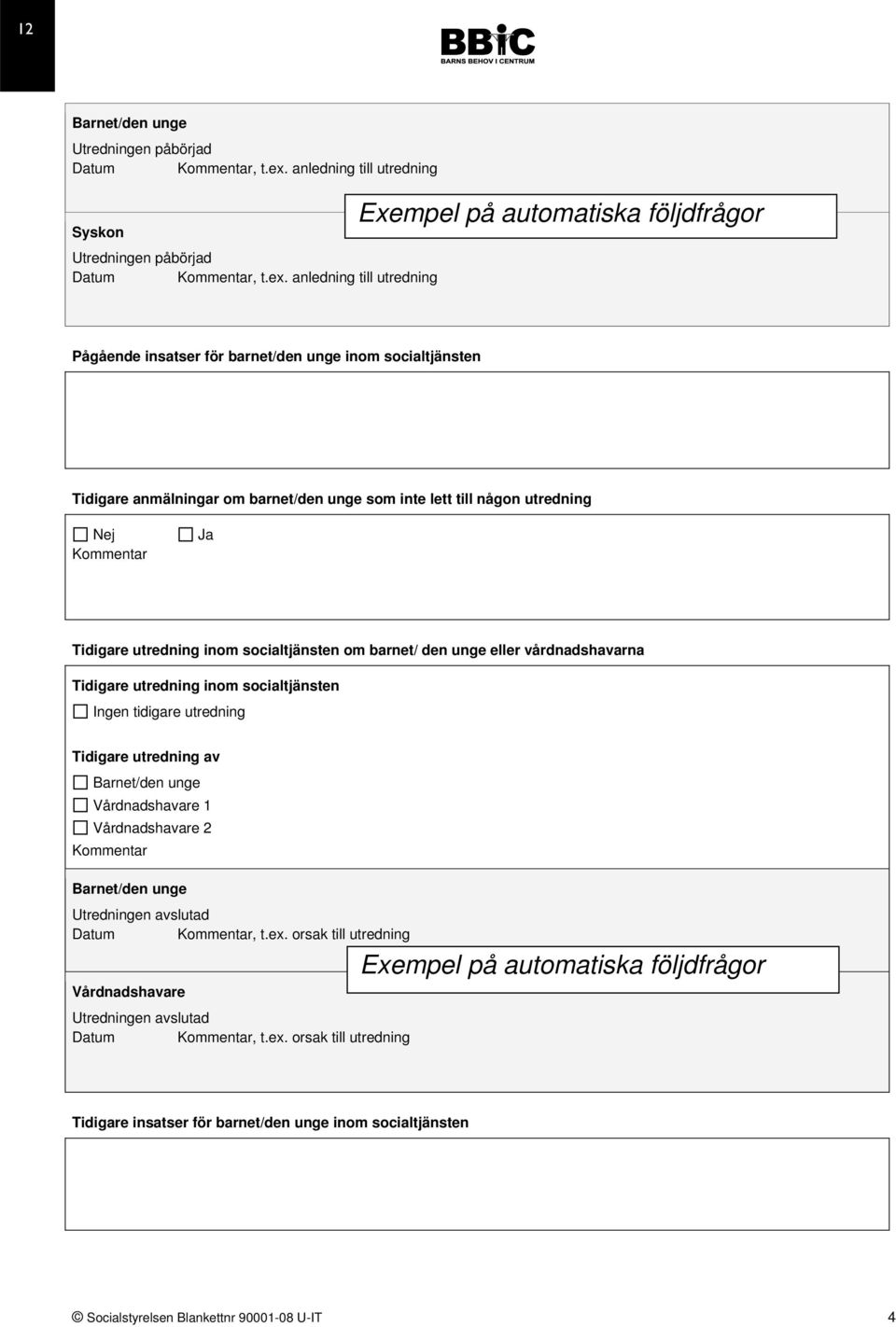 anledning till utredning Pågående insatser för barnet/den unge inom socialtjänsten Tidigare anmälningar om barnet/den unge som inte lett till någon utredning Kommentar Tidigare utredning inom