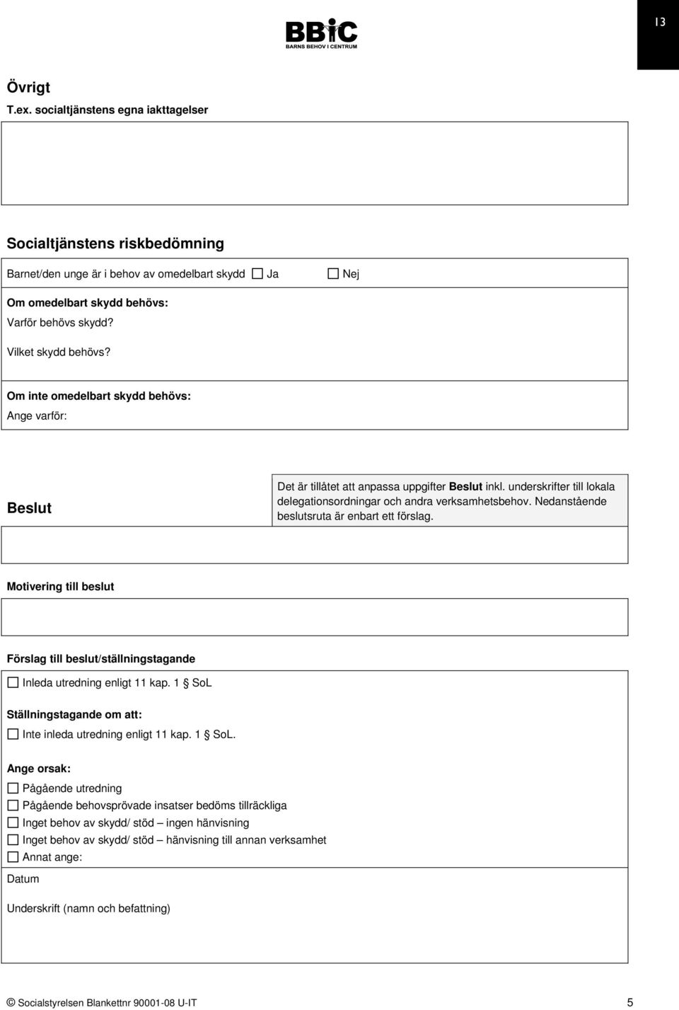 Nedanstående beslutsruta är enbart ett förslag. Motivering till beslut Förslag till beslut/ställningstagande Inleda utredning enligt 11 kap.