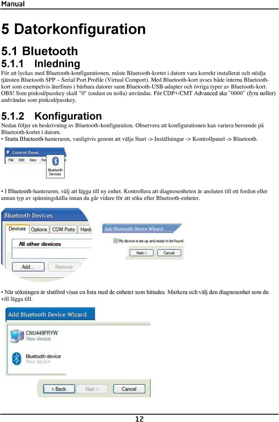 1 Inledning För att lyckas med Bluetooth-konfigurationen, måste Bluetooth-kortet i datorn vara korrekt installerat och stödja tjänsten Bluetooth SPP Serial Port Profile (Virtual Comport).