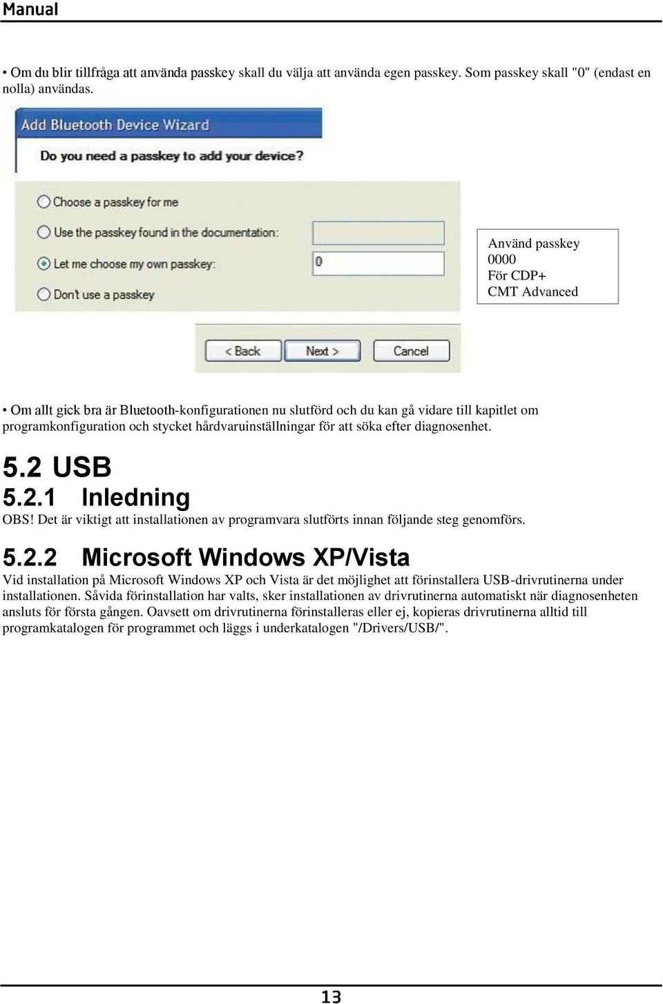 att söka efter diagnosenhet. 5.2 USB 5.2.1 Inledning OBS! Det är viktigt att installationen av programvara slutförts innan följande steg genomförs. 5.2.2 Microsoft Windows XP/Vista Vid installation på Microsoft Windows XP och Vista är det möjlighet att förinstallera USB-drivrutinerna under installationen.