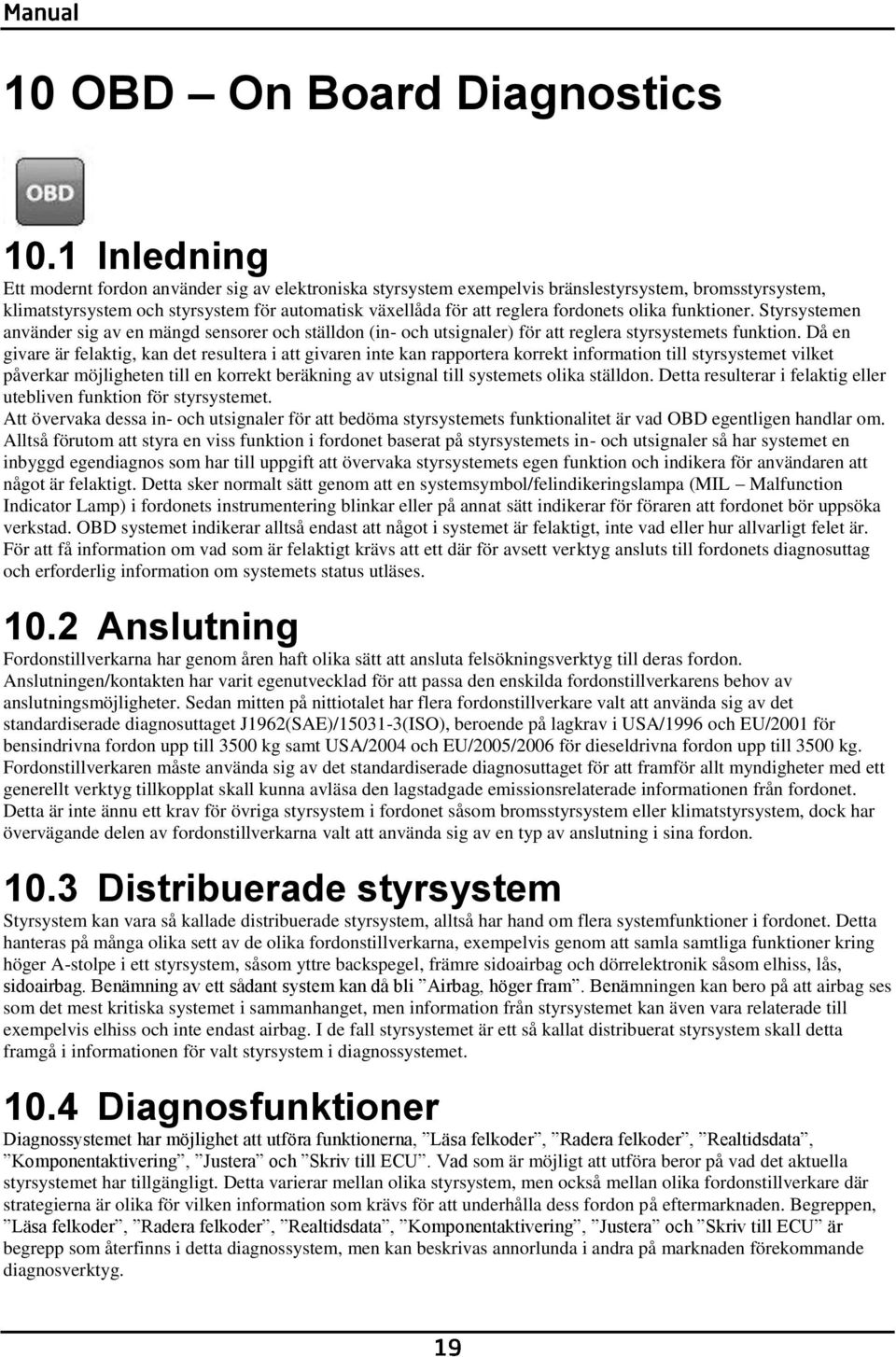 fordonets olika funktioner. Styrsystemen använder sig av en mängd sensorer och ställdon (in- och utsignaler) för att reglera styrsystemets funktion.