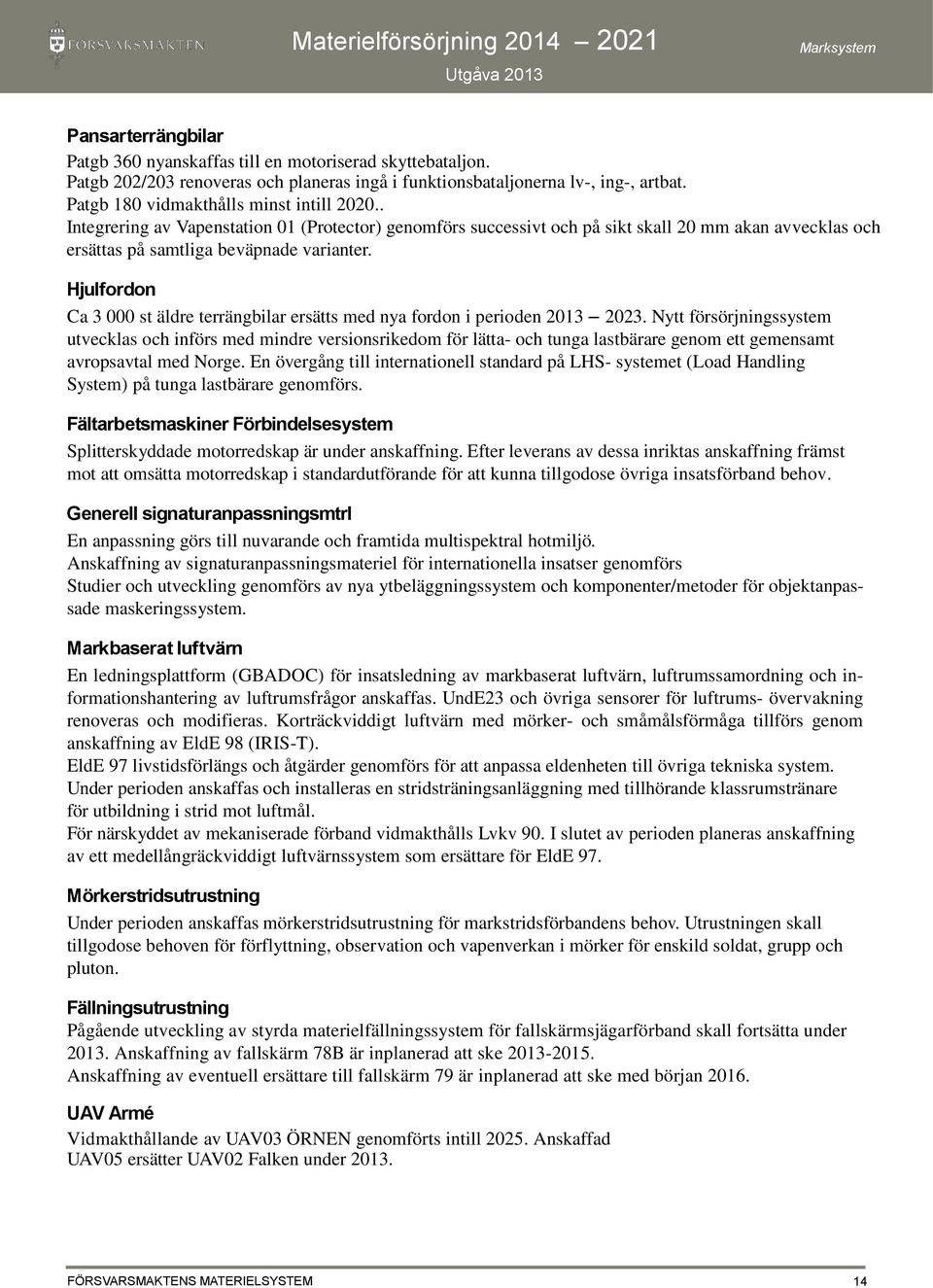 Hjulfordon Ca 3 000 st äldre terrängbilar ersätts med nya fordon i perioden 2013 2023.