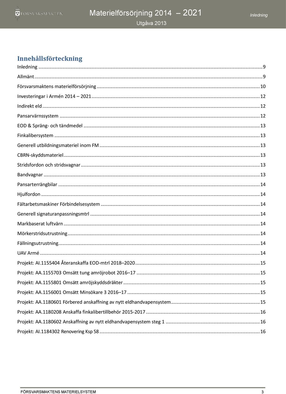 .. 13 Pansarterrängbilar... 14 Hjulfordon... 14 Fältarbetsmaskiner Förbindelsesystem... 14 Generell signaturanpassningsmtrl... 14 Markbaserat luftvärn... 14 Mörkerstridsutrustning.