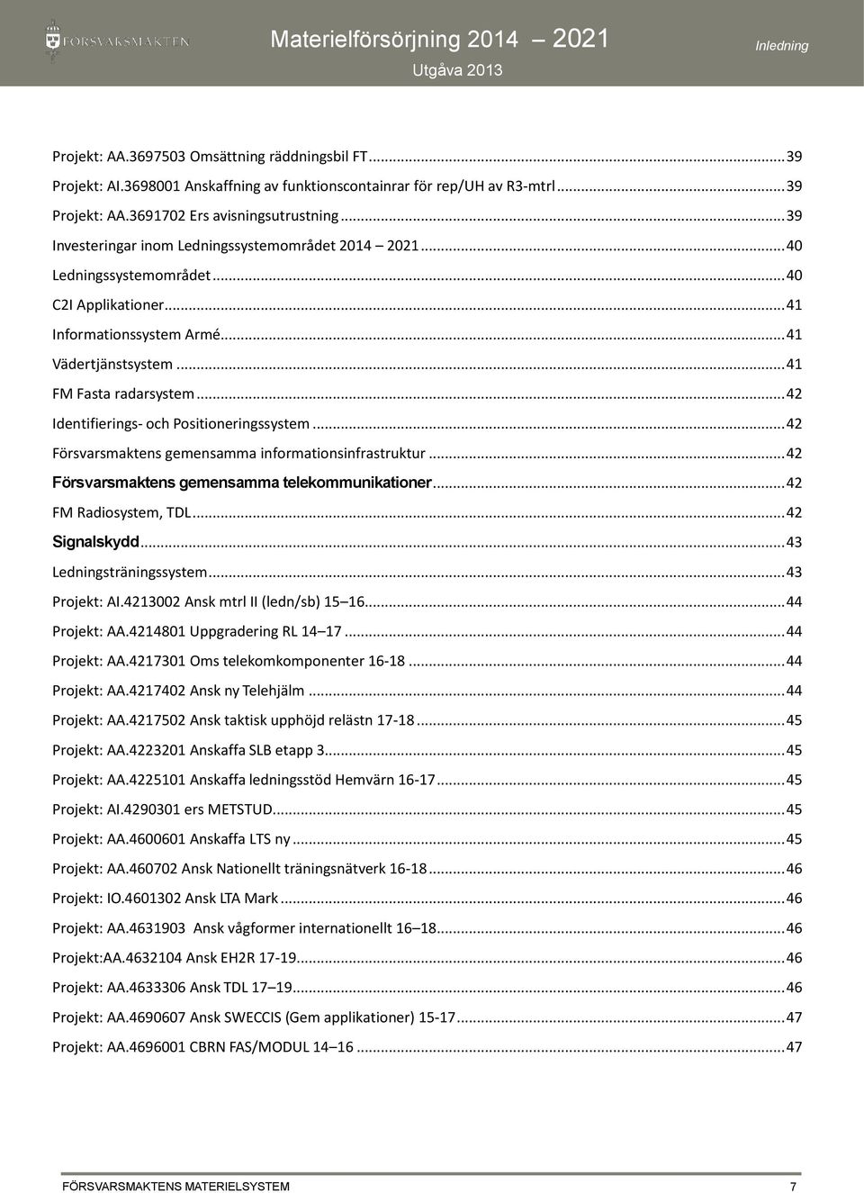 .. 42 Identifierings- och Positioneringssystem... 42 Försvarsmaktens gemensamma informationsinfrastruktur... 42 Försvarsmaktens gemensamma telekommunikationer... 42 FM Radiosystem, TDL.