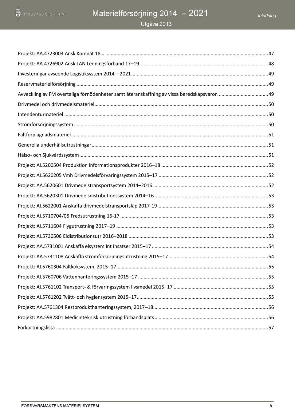 .. 50 Fältförplägnadsmateriel... 51 Generella underhållsutrustningar... 51 Hälso- och Sjukvårdssystem... 51 Projekt: AI.5200504 Produktion informationsprodukter 2016 18... 52 Projekt: AI.
