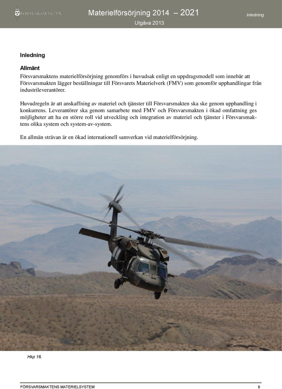 Huvudregeln är att anskaffning av materiel och tjänster till Försvarsmakten ska ske genom upphandling i konkurrens.