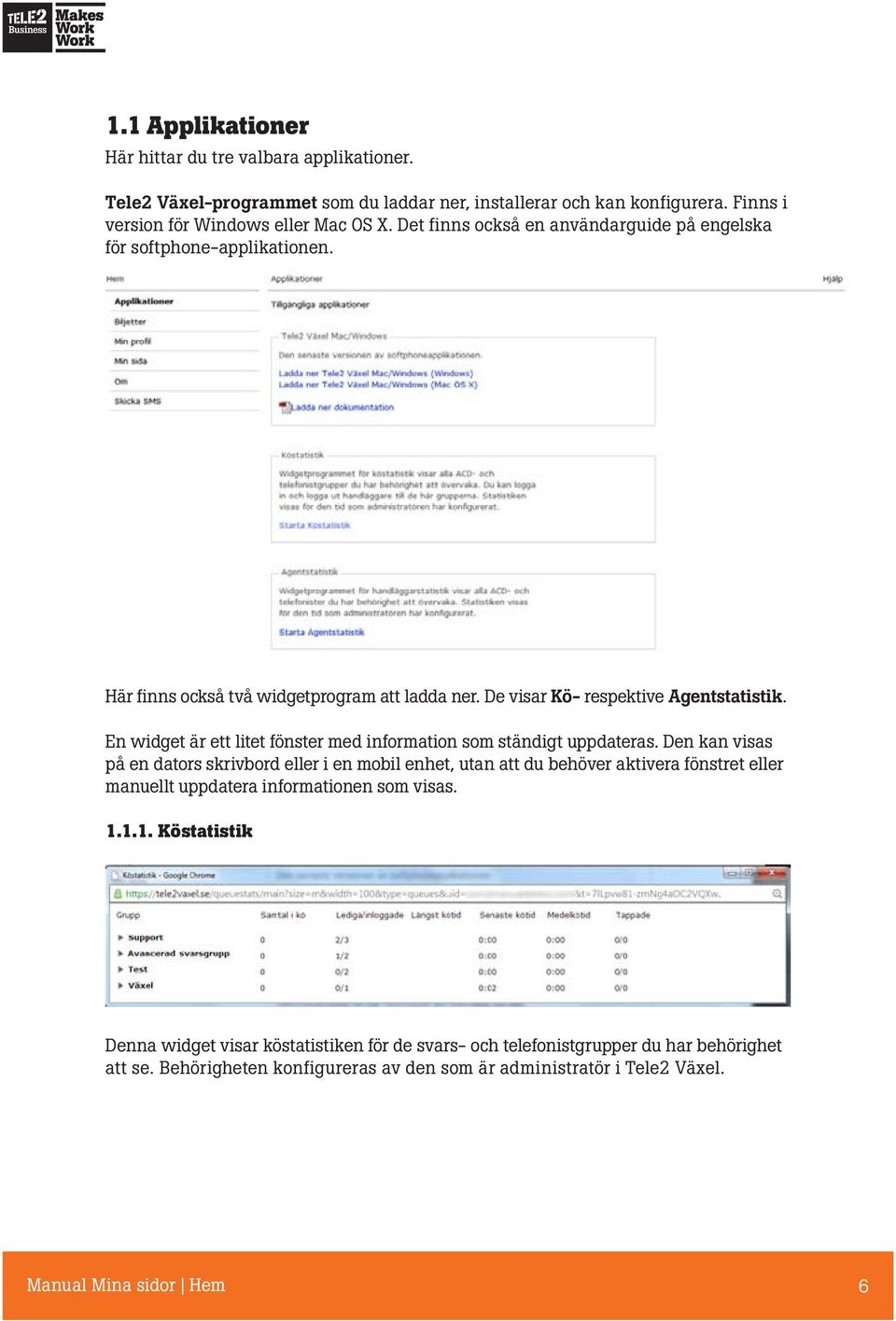 En widget är ett litet fönster med information som ständigt uppdateras.