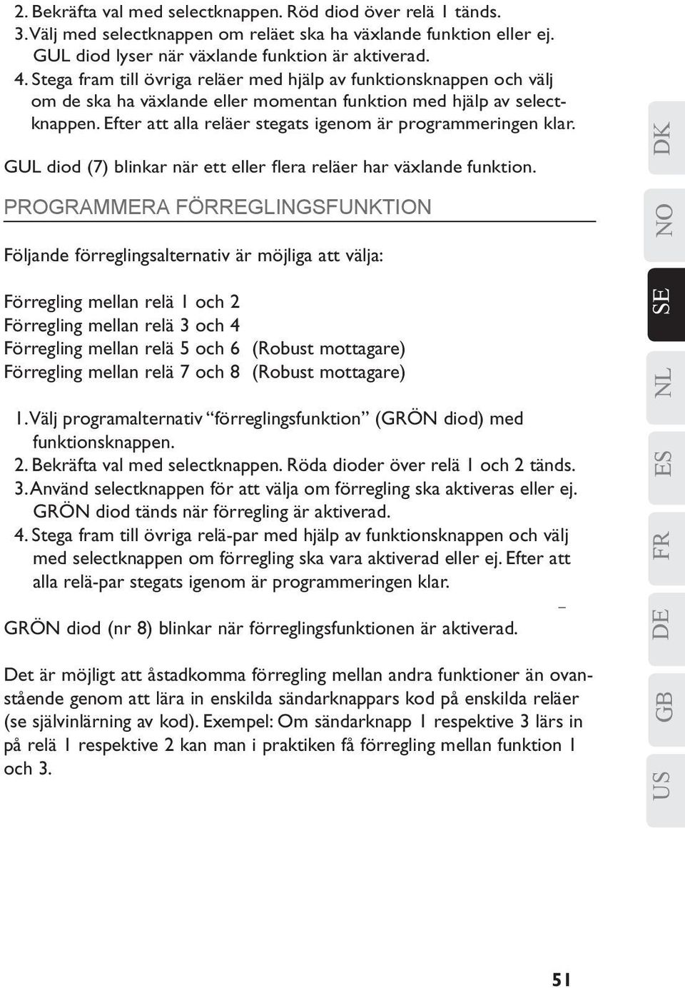 Efter att alla reläer stegats igenom är programmeringen klar. GUL diod (7) blinkar när ett eller flera reläer har växlande funktion.