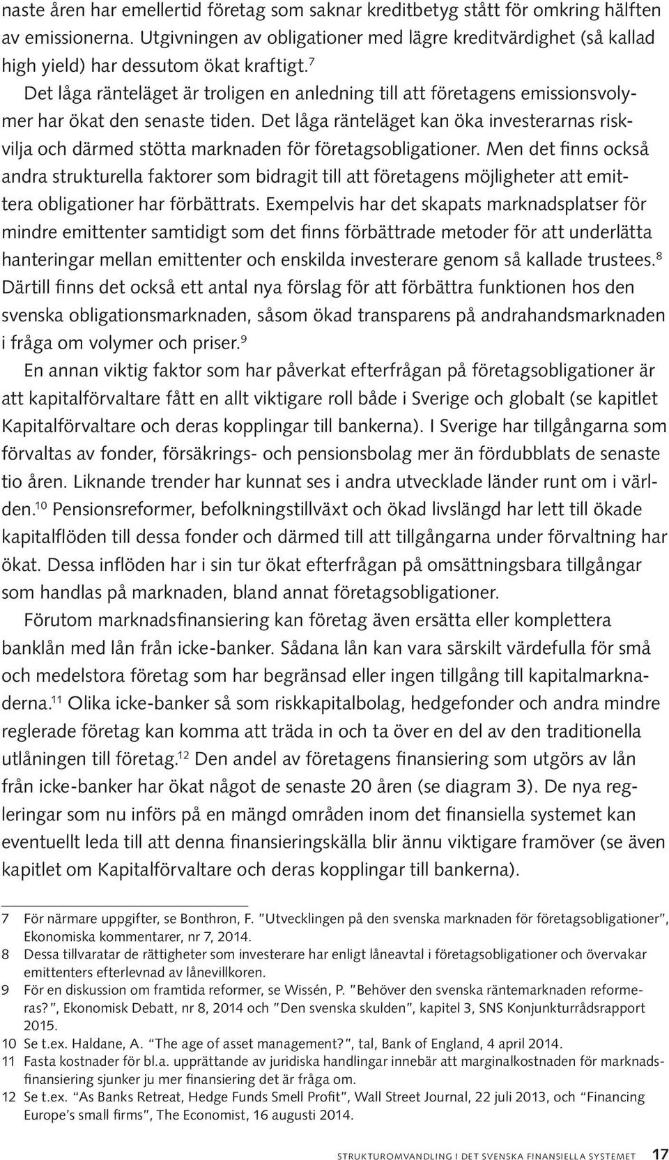 7 Det låga ränteläget är troligen en anledning till att företagens emissionsvolymer har ökat den senaste tiden.