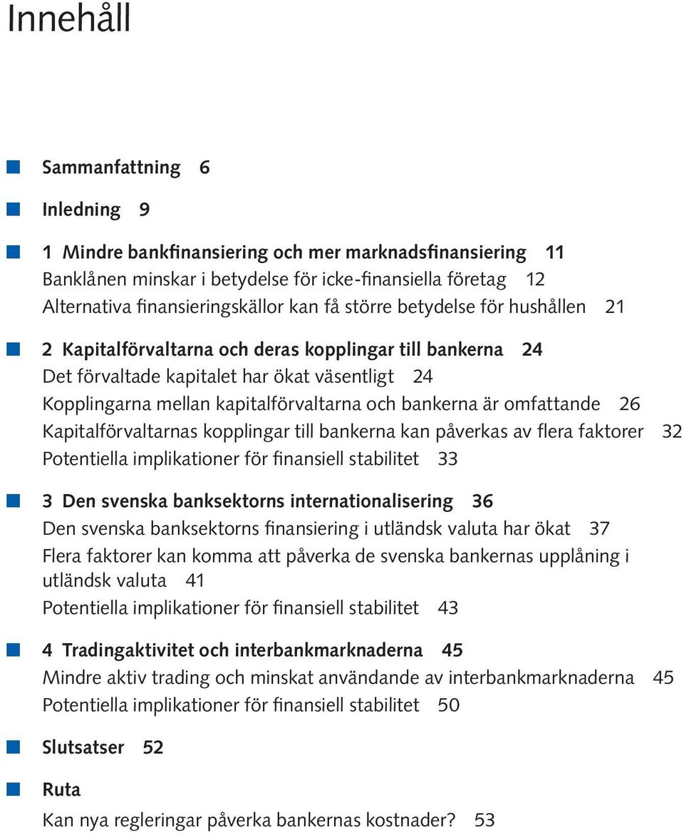 är omfattande 26 Kapitalförvaltarnas kopplingar till bankerna kan påverkas av flera faktorer 32 Potentiella implikationer för finansiell stabilitet 33 n 3 Den svenska banksektorns