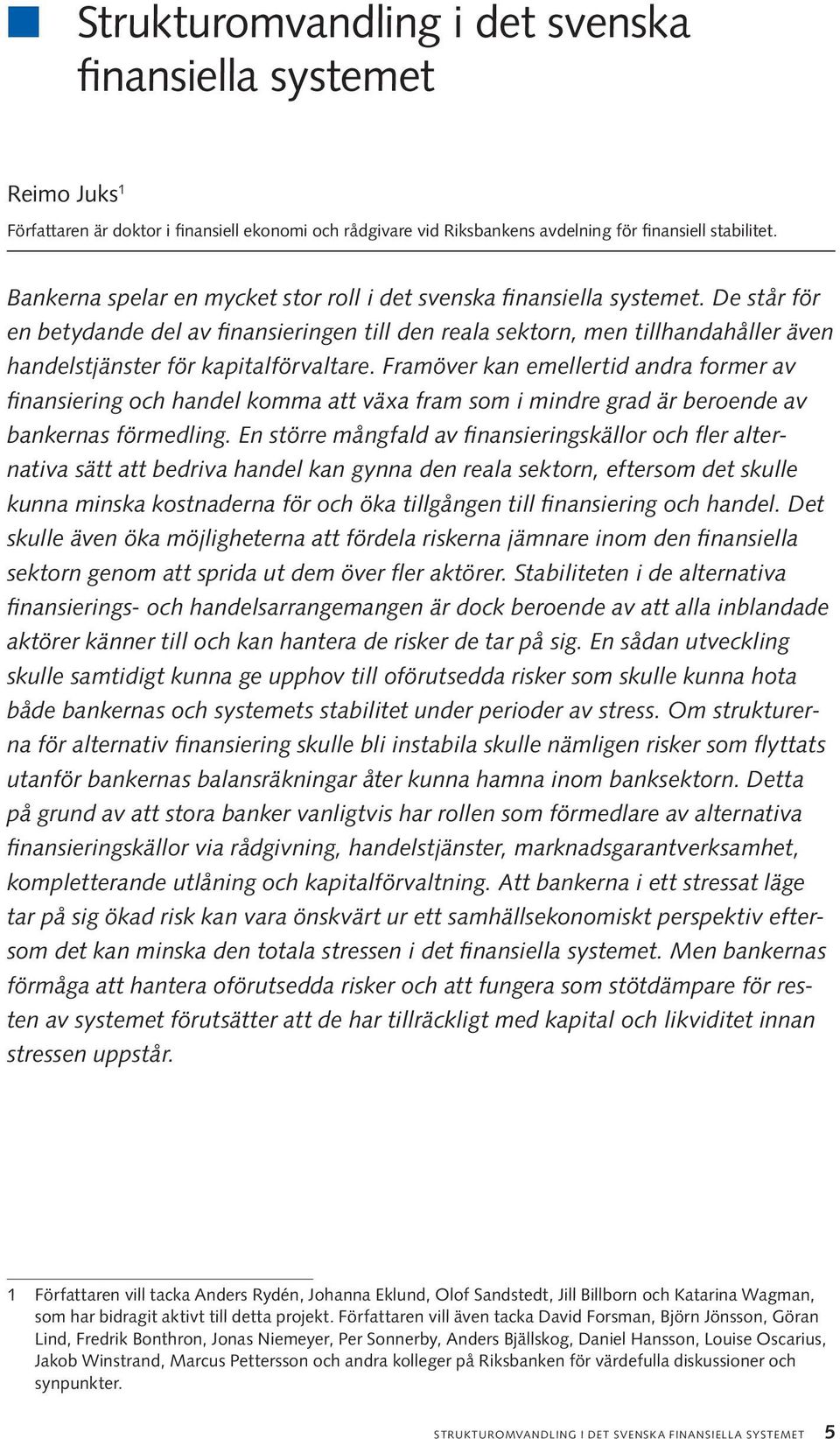 De står för en betydande del av finansieringen till den reala sektorn, men tillhandahåller även handelstjänster för kapitalförvaltare.