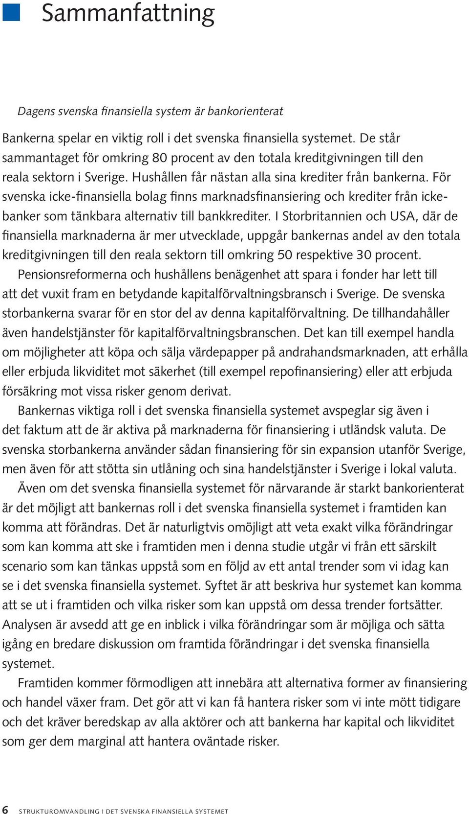 För svenska icke-finansiella bolag finns marknadsfinansiering och krediter från ickebanker som tänkbara alternativ till bankkrediter.