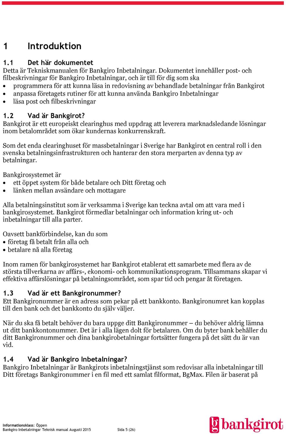 företagets rutiner för att kunna använda Bankgiro Inbetalningar läsa post och filbeskrivningar 1.2 Vad är Bankgirot?