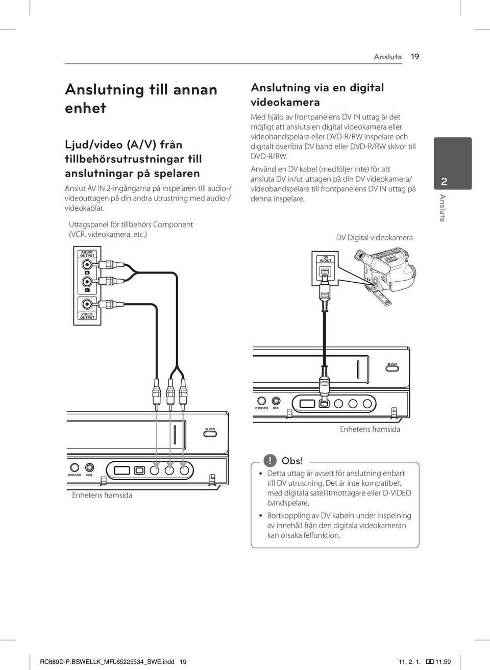 ) Anslutning via en digital videokamera Med hjälp av frontpanelens DV IN uttag är det möjligt att ansluta en digital videokamera eller videobandspelare eller DVD-R/RW inspelare och digitalt överföra