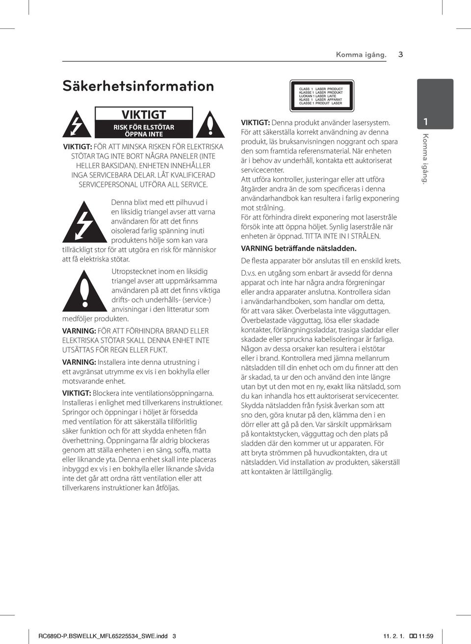 Denna blixt med ett pilhuvud i en liksidig triangel avser att varna användaren för att det finns oisolerad farlig spänning inuti produktens hölje som kan vara tillräckligt stor för att utgöra en risk