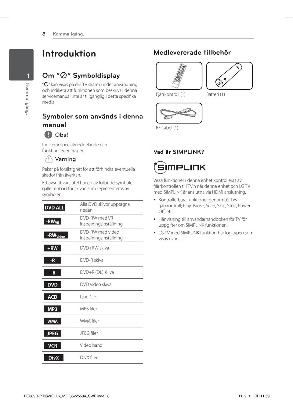 Symboler som används i denna manual Indikerar specialmeddelande och funktionsegenskaper. > > Varning Pekar på försiktighet för att förhindra eventuella skador från åverkan.