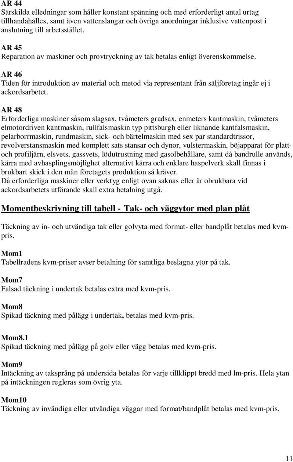 AR 46 Tiden för introduktion av material och metod via representant från säljföretag ingår ej i ackordsarbetet.