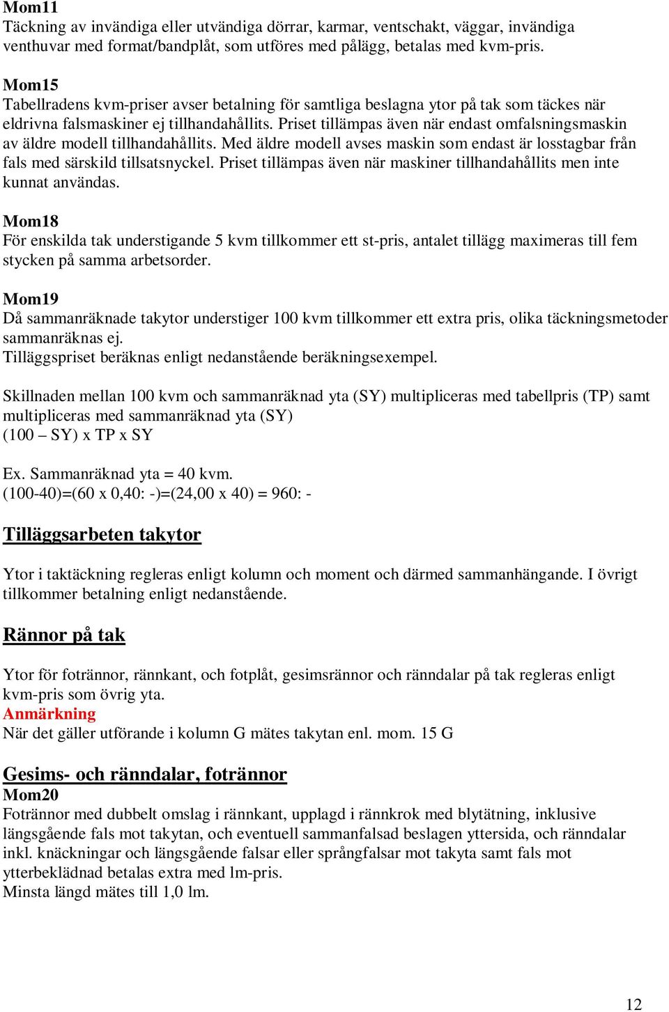 Priset tillämpas även när endast omfalsningsmaskin av äldre modell tillhandahållits. Med äldre modell avses maskin som endast är losstagbar från fals med särskild tillsatsnyckel.
