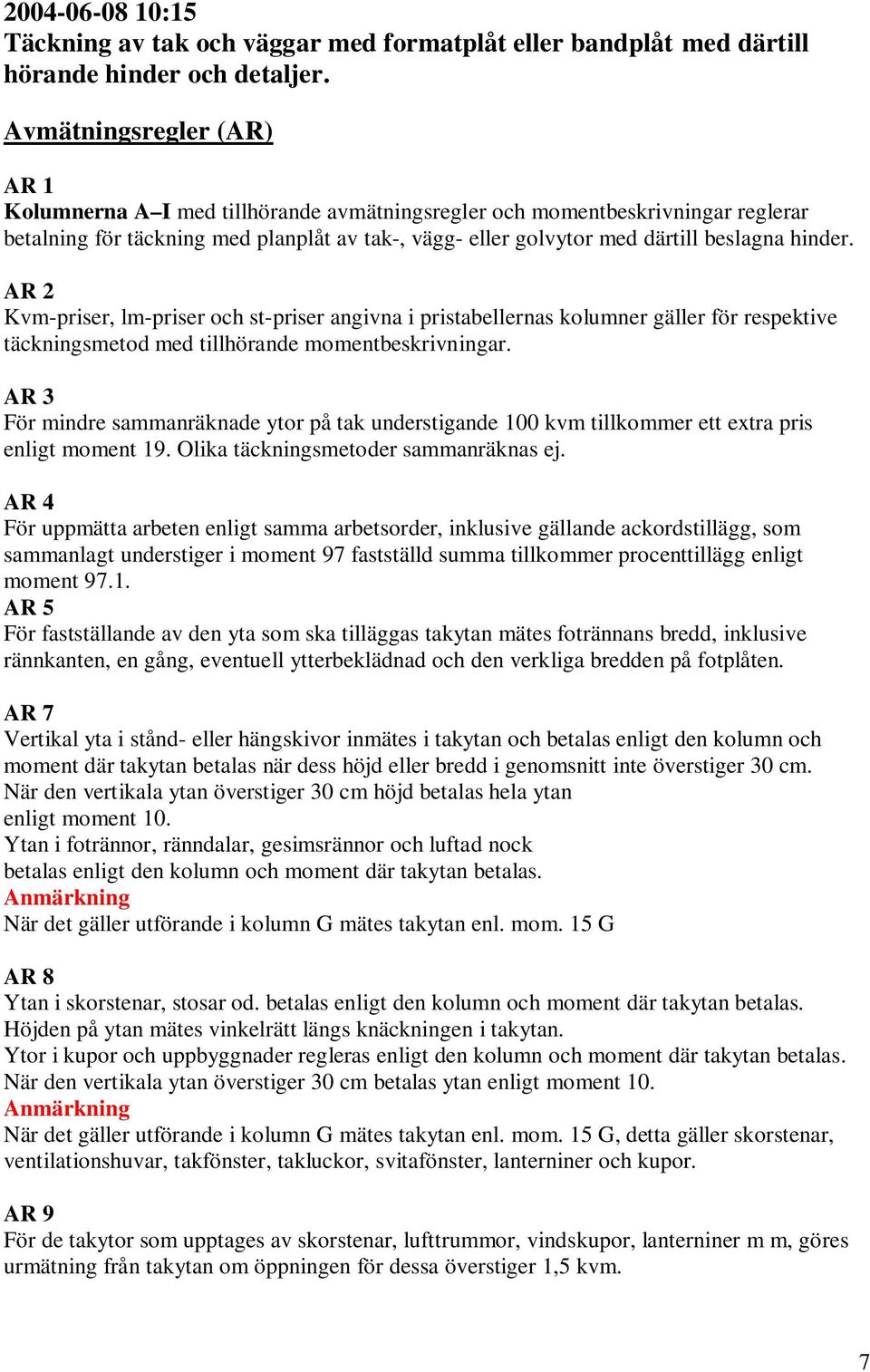 hinder. AR 2 Kvm-priser, lm-priser och st-priser angivna i pristabellernas kolumner gäller för respektive täckningsmetod med tillhörande momentbeskrivningar.