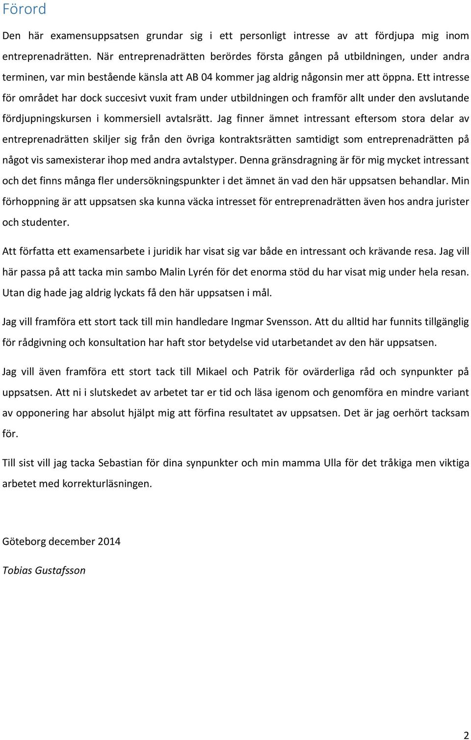 Ett intresse för området har dock succesivt vuxit fram under utbildningen och framför allt under den avslutande fördjupningskursen i kommersiell avtalsrätt.