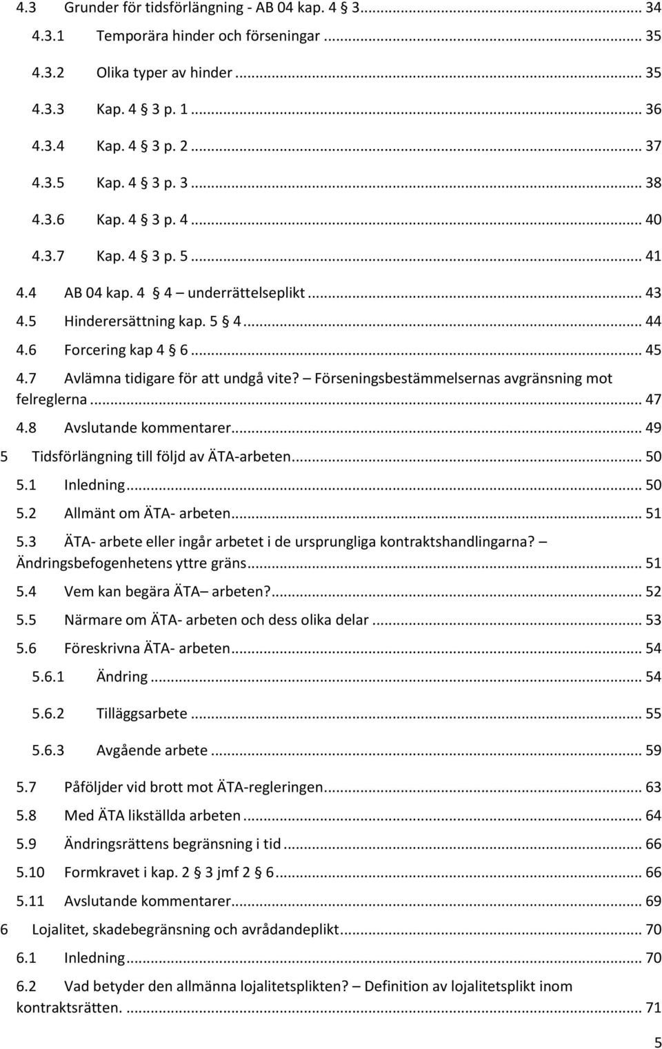 7 Avlämna tidigare för att undgå vite? Förseningsbestämmelsernas avgränsning mot felreglerna... 47 4.8 Avslutande kommentarer... 49 5 Tidsförlängning till följd av ÄTA-arbeten... 50 5.1 Inledning.