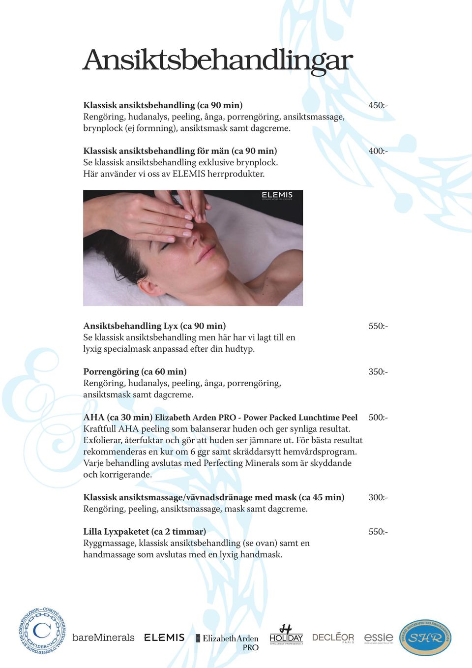 Ansiktsbehandling Lyx (ca 90 min) 550:- Se klassisk ansiktsbehandling men här har vi lagt till en lyxig specialmask anpassad efter din hudtyp.