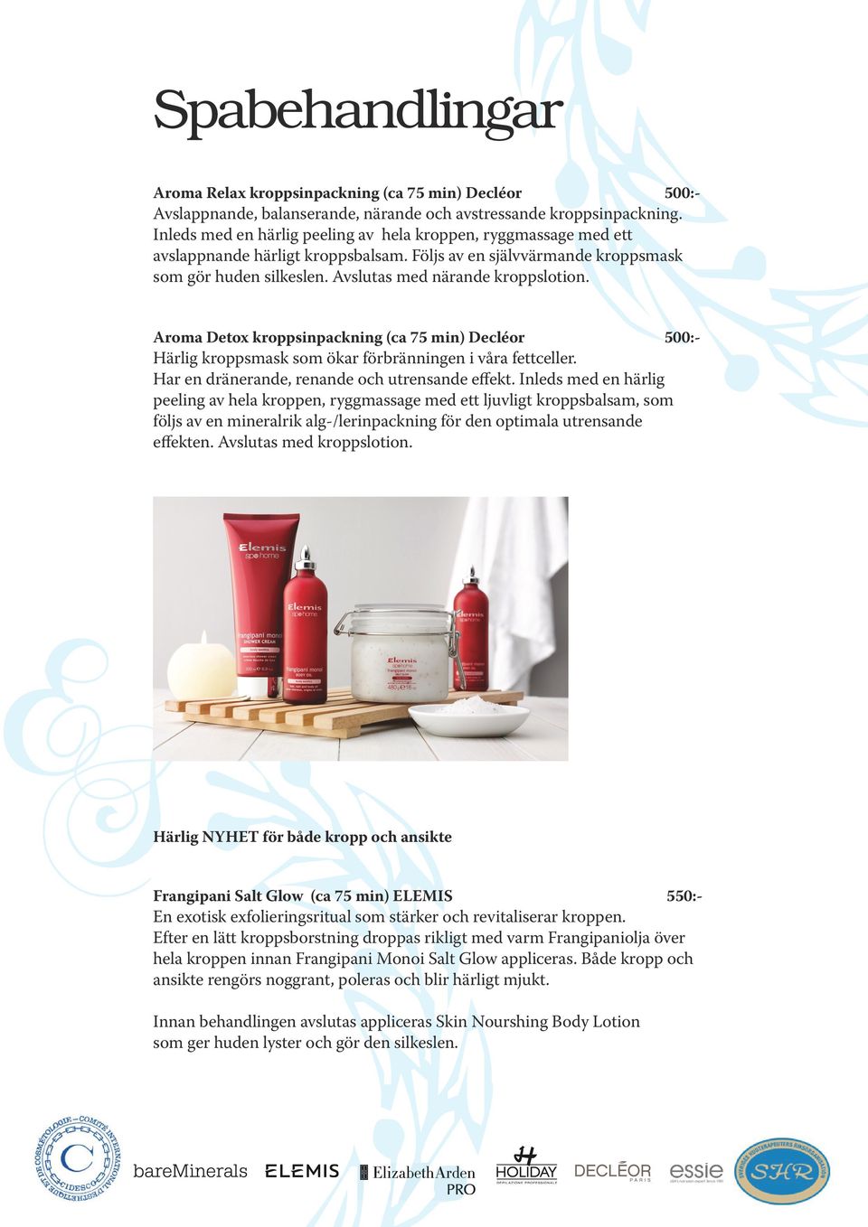 Aroma Detox kroppsinpackning (ca 75 min) Decléor 500:- Härlig kroppsmask som ökar förbränningen i våra fettceller. Har en dränerande, renande och utrensande effekt.