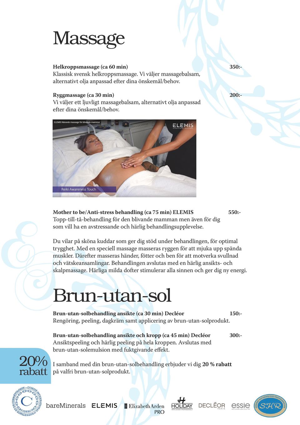 Mother to be/anti-stress behandling (ca 75 min) ELEMIS 550:- Topp-till-tå-behandling för den blivande mamman men även för dig som vill ha en avstressande och härlig behandlingsupplevelse.