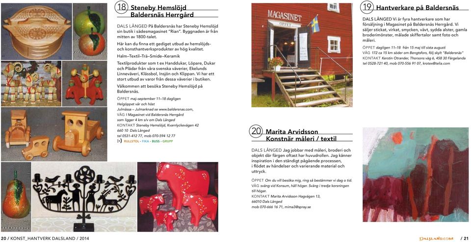Halm Textil Trä Smide Keramik Textilprodukter som t ex Handdukar, Löpare, Dukar och Plädar från våra svenska väverier, Ekelunds Linneväveri, Klässbol, Insjön och Klippan.