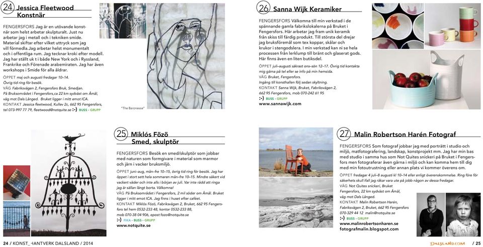 Jag har ställt uk t i både New York och i Ryssland, Frankrike och Förenade arabemiraten. Jag har även workshops i Smide för alla åldrar. Öppet maj och augusti fredagar 10 14. Övrig tid ring för besök.