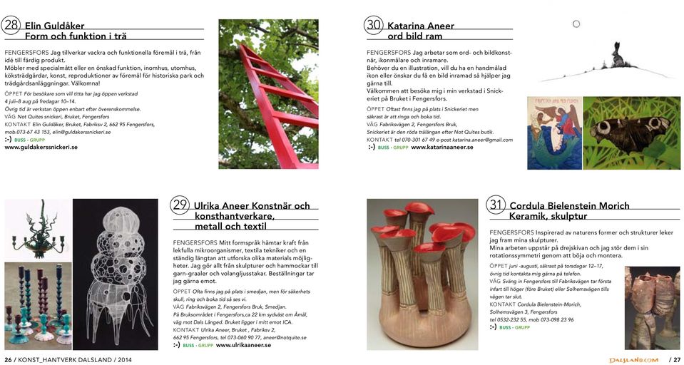 Öppet För besökare som vill titta har jag öppen verkstad 4 juli 8 aug på fredagar 10 14. Övrig tid är verkstan öppen enbart efter överenskommelse.