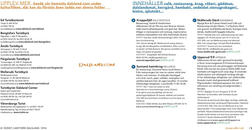Ed Turistkontoret Torget 4, 668 30 Ed tel 0534-190 22 tourist@dalsed.se www.dalsland.