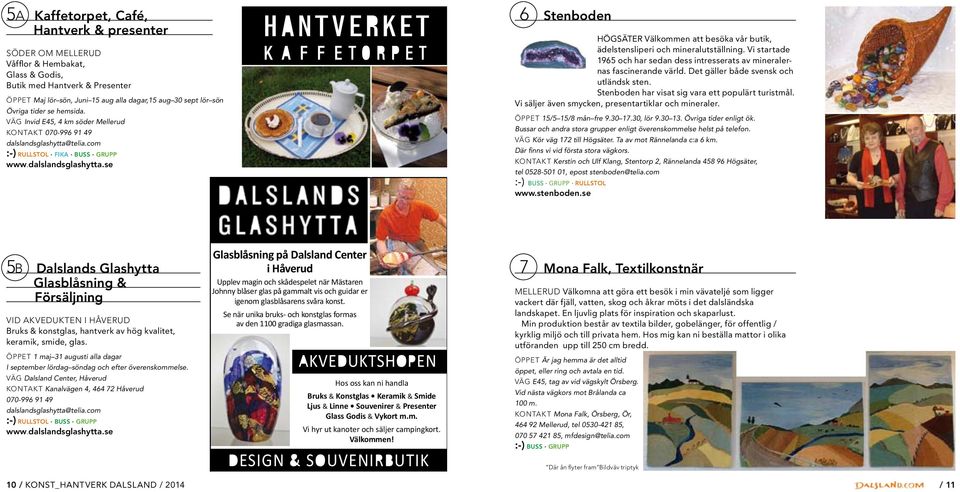 Vi startade 1965 och har sedan dess intresserats av mineralernas fascinerande värld. Det gäller både svensk och utländsk sten. Stenboden har visat sig vara ett populärt turistmål.