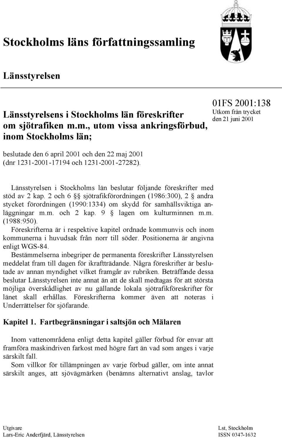2 och 6 sjötrafikförordningen (1986:300), 2 andra stycket förordningen (1990:1334) om skydd för samhällsviktiga anläggningar m.m. och 2 kap. 9 lagen om kulturminnen m.m. (1988:950).