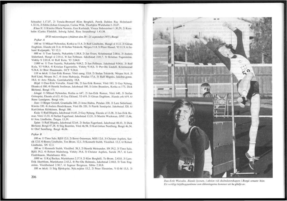 SFSI-miisterskapen ijriidrott den 20-21 september 1975 i Borgå Pojkar A 100 m: 1) Mikael Nybondas. Kotka ss 11.4, 2) Rolf Lindholm. Hangö sl 11,5, 3) Göran Engblom. Alands yrk 11.6.4) Stefan Träskvik.