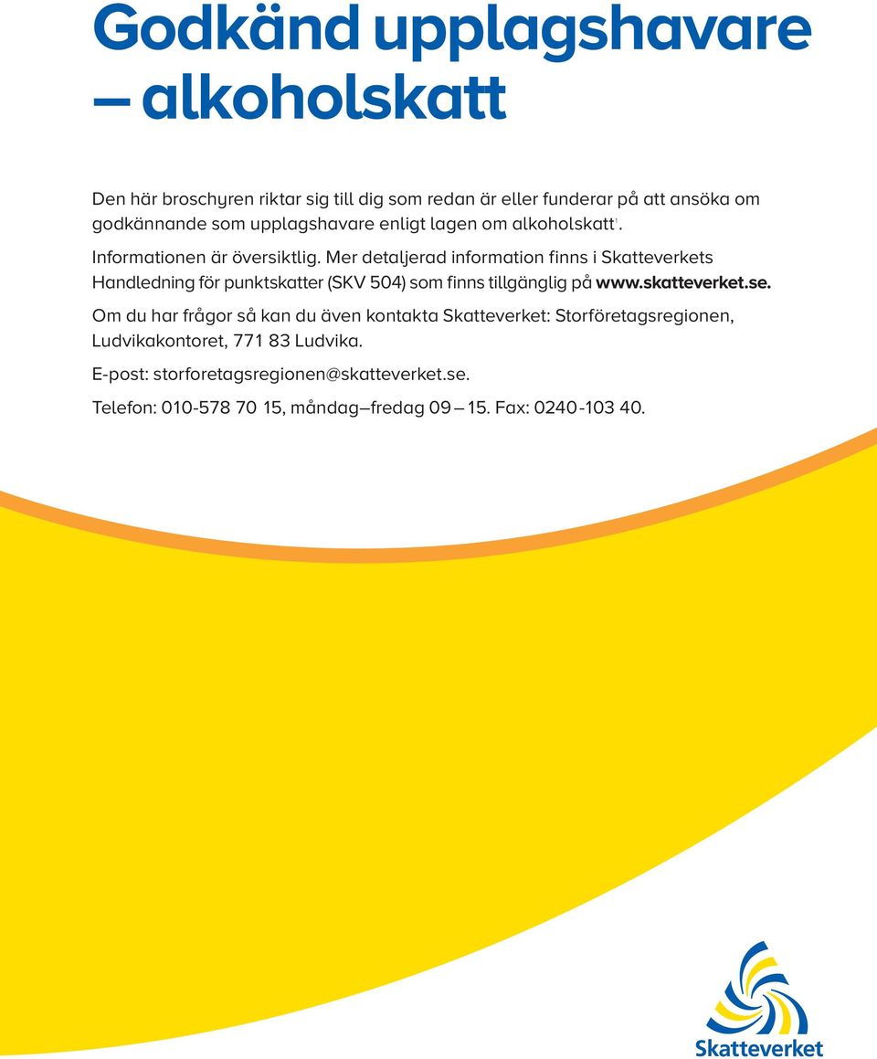 Mer detaljerad information finns i Skatteverkets Handledning för punktskatter (SKV 504) som finns tillgänglig på www.skatteverket.se.